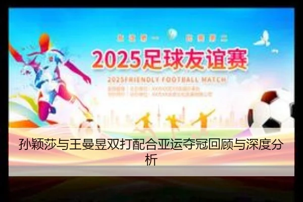 孙颖莎与王曼昱双打配合亚运夺冠回顾与深度分析